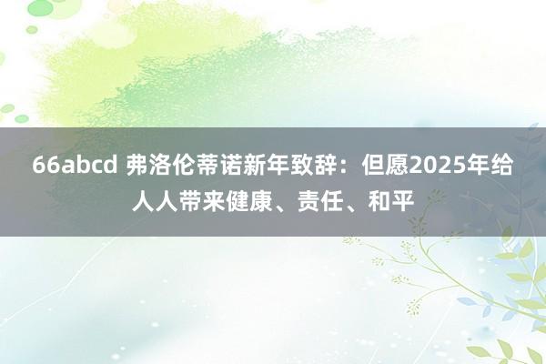 66abcd 弗洛伦蒂诺新年致辞：但愿2025年给人人带来健康、责任、和平
