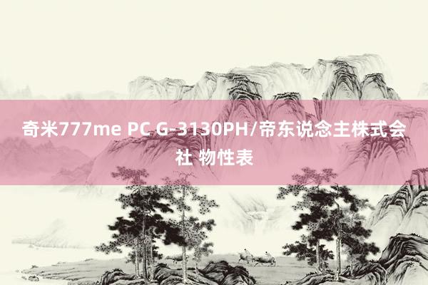 奇米777me PC G-3130PH/帝东说念主株式会社 物性表
