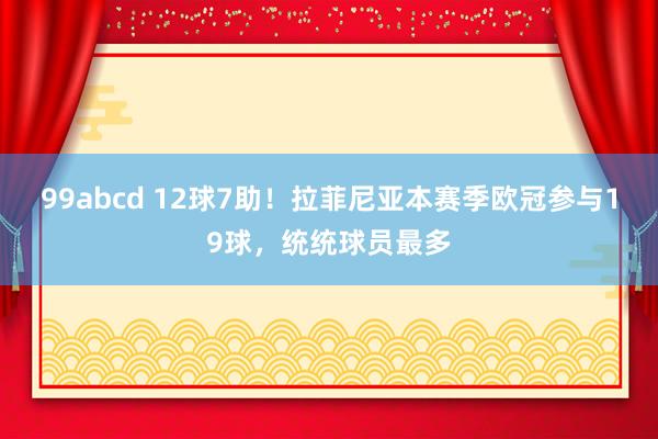 99abcd 12球7助！拉菲尼亚本赛季欧冠参与19球，统统球员最多