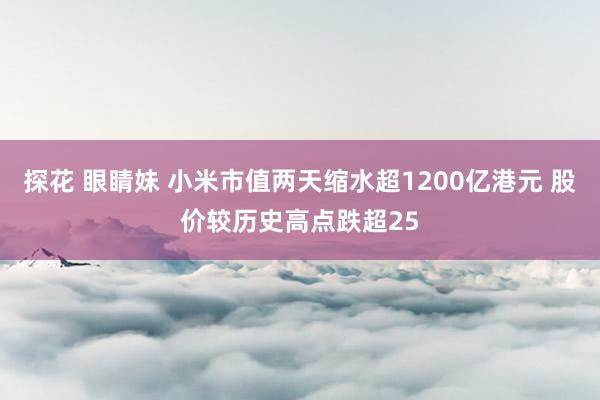 探花 眼睛妹 小米市值两天缩水超1200亿港元 股价较历史高点跌超25
