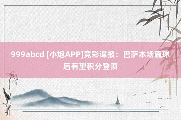 999abcd [小炮APP]竞彩谍报：巴萨本场赢球后有望积分登顶