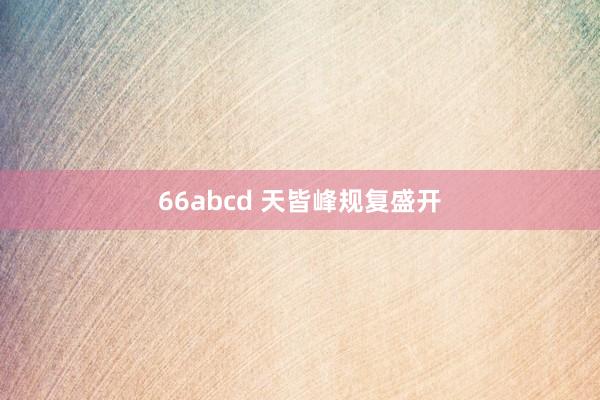 66abcd 天皆峰规复盛开